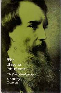 The Hero as Murderer.  The life of Edward John Eyre Australian Explorer and Governor of Jamaica 1815-1901 by Dutton, Geoffrey - 1967