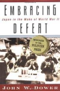 Embracing Defeat: Japan in the Wake of World War II by John W. Dower - 1999-06-06