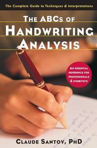 The ABCs of Handwriting Analysis : The Complete Guide to Techniques and Interpretations