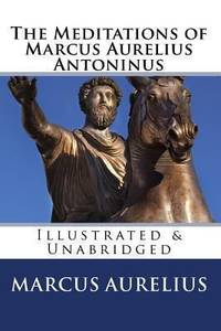 The Meditations of Marcus Aurelius Antoninus: Illustrated and Unabridged