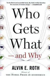 Who Gets What - And Why : The New Economics of Matchmaking and Market Design