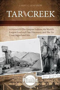Tar Creek: A History of the Quapaw Indians, the World's Largest Lead and Zinc Discovery, and the...