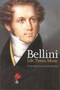 Bellini : Life, Times, Music 1801-1835