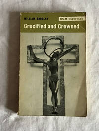 Crucified and Crowned by William Barclay - 1961