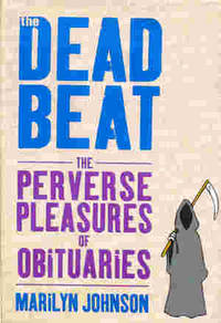 The Dead Beat: The Perverse Pleasures of Obituaries