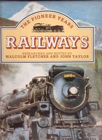 Railways: The Pioneer Years by Fletcher, Malcolm & John Taylor. (Editors)