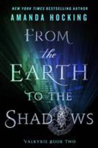 cover of From the Earth to the Shadows : Valkyrie Book Two