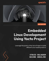 Embedded Linux Development using Yocto Projects - Third Edition: Leverage the power of Yocto...