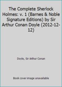 The Complete Sherlock Holmes: v. 1 (Barnes & Noble Signature Editions) by Sir Arthur Conan Doyle...