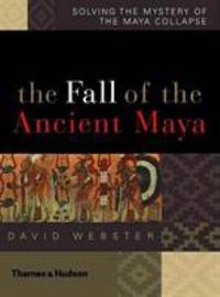 Fall of the Ancient Maya : Solving the Mystery of the Maya Collapse by David Webster - 2002