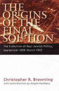 The Origins of the Final Solution: The Evolution of Nazi Jewish Policy, September 1939-March 1942