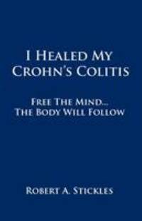 I Healed My Crohn's Colitis: Free the Mind, the Body Will Follow