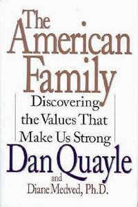 The American Family : Discovering the Values that Make Us Strong by Dan Quayle; Diane Medved - 1996