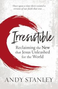 Irresistible : Reclaiming the New that Jesus Unleased on the World