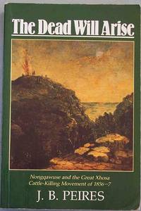 The Dead Will Arise: Nongqawuse and the Great Xhosa Cattle-Killing Movement of 1856-7 by J.B. Peires - 1989