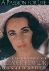 A Passion for Life : The Biography of Elizabeth Taylor by Donald Spoto - 1995