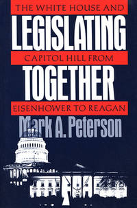 Legislating Together: The White House and Capitol Hill from Eisenhower to Reagan