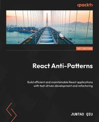 React Anti-Patterns: Build efficient and maintainable React applications with test-driven...