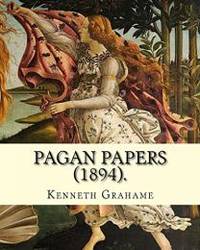 Pagan Papers 1894. By: Kenneth Grahame: World's classic's