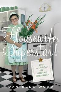 Housewife Superstar! : Advice (And Much More) from a Nonagenarian Domestic Goddess