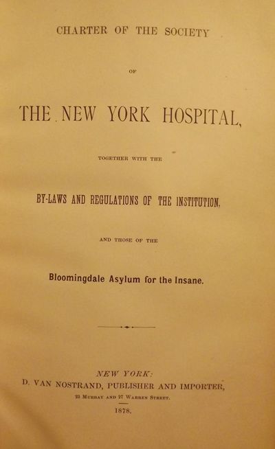 CHARTER OF THE SOCIETY OF THE NEW YORK HOSPITAL, TOGETHER WITH THE BY-LAWS AND REGULATIONS OF THE INSTITUTION, AND THOSE OF THE BLOOMINGDALE ASYLUM FOR THE INSANE