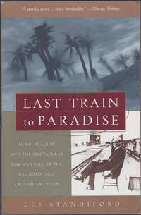 Last Train to Paradise: Henry Flagler and the Spectacular Rise and Fall of  the Railroad that...