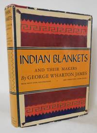 Indian Blankets and Their Makers by George Wharton James - 1937