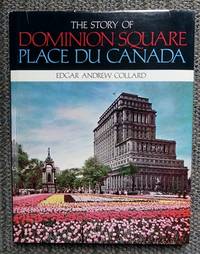 THE STORY OF DOMINION SQUARE.  PLACE DU CANADA. by Collard, Edgar Andrew - 1971