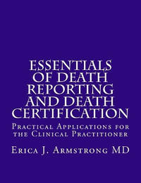 Essentials of Death Reporting and Death Certification: Practical Applications for the Clinical...