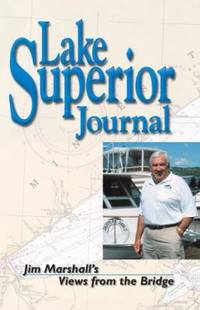 Lake Superior Journal : Jim Marshall's Views from the Bridge by James R. Marshall - 1999