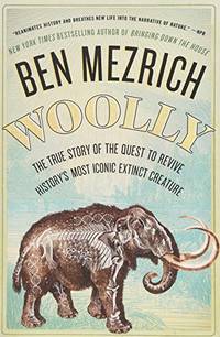 Woolly: The True Story of the Quest to Revive History's Most Iconic Extinct Creature