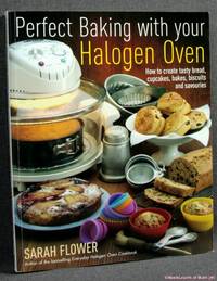 Perfect Baking with Your Halogen Oven: How to Create Tasty Bread, Cupcakes, Bakes, Biscuits and...