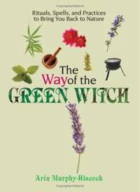 The Way of the Green Witch : Rituals, Spells, and Practices to Bring You Back to Nature