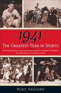 1941    the Greatest Year in Sports : Two Baseball Legends  Two Boxing Champs  and the Unstoppable Thoroughbred Who Made History in the Shadow of War