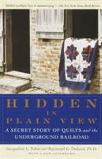 Hidden in Plain View: A Secret Story of Quilts and the Underground Railroad by Tobin, Jacqueline; Dobard, Raymond G - 2000