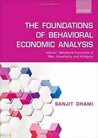 The Foundations of Behavioral Economic Analysis: Volume I: Behavioral Economics of Risk,...
