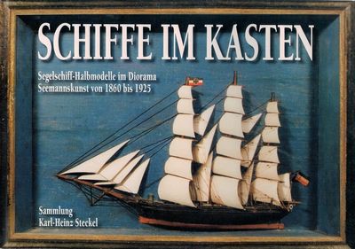 Schiffe im Kasten. Segelschiff-Halbmodelle im Diorama. Seemannskunst von 1860 bis 1925.  Fotos und Text: ... Sonderaustellung vom 28. April bis 28. Mai. Museum Schloss Schönebeck, Heimat und Museumsverein für Vegesack und Umgebung e.V., (photo 1)