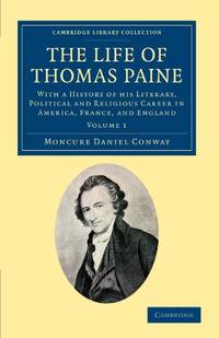 The Life of Thomas Paine: With a History of his Literary, Political and Religious Career in...