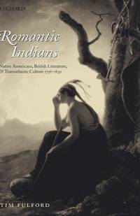 Romantic Indians: Native Americans, British Literature, and Transatlantic Culture 1756-1830