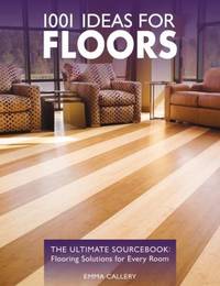 1001 Ideas for Floors : The Ultimate Sourcebook: Flooring Solutions for Every Room