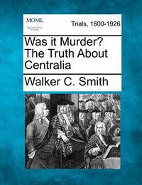 Was It Murder? the Truth about Centralia by Walker C Smith