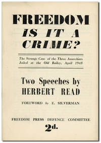 Freedom: Is It A Crime? The Strange Case of the Three Anarchists Jailed at the Old Bailey, April 1945. Two Speeches by Herbert Read. Foreword by E. Silverman