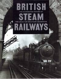The Illustrated History of British Steam Railways: The Legacy of the Steam Locomotive by David Ross - Hardcover - 2011 - from Pendleburys - the bookshop in the hills (SKU: 229714)