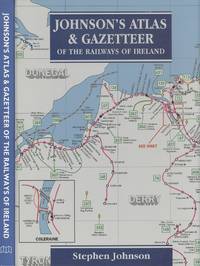 Johnson&#039;s Atlas and Gazetteer of the Railways of Ireland by Stephen Johnson - 1997