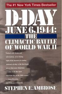 D Day: June 6, 1944 : The Climactic Battle of World War II