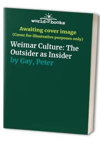 Weimar Culture: The Outsider as Insider by Gay, Peter