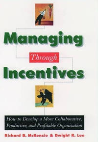 Managing through Incentives: How to Develop a More Collaborative, Productive, and Profitable...