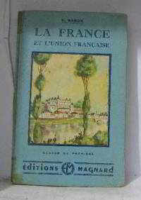 LA FRANCE ET L'UNION FRANCAISE: Classe De Première by Baron E - 1955 - from crealivres (SKU: 141111)