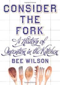 Consider the Fork: A History of Invention in the Kitchen