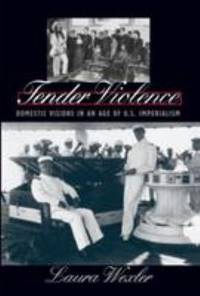 Tender Violence : Domestic Visions in an Age of U. S. Imperialism